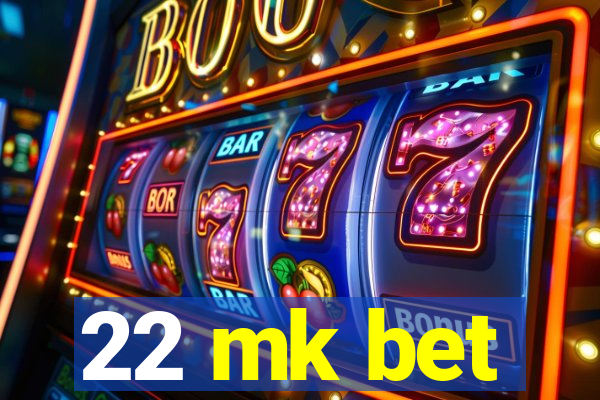 22 mk bet