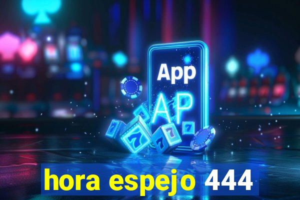 hora espejo 444