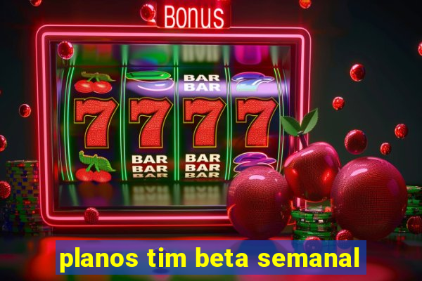 planos tim beta semanal