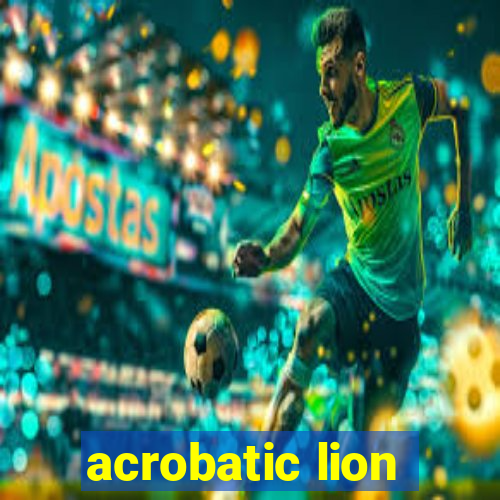 acrobatic lion