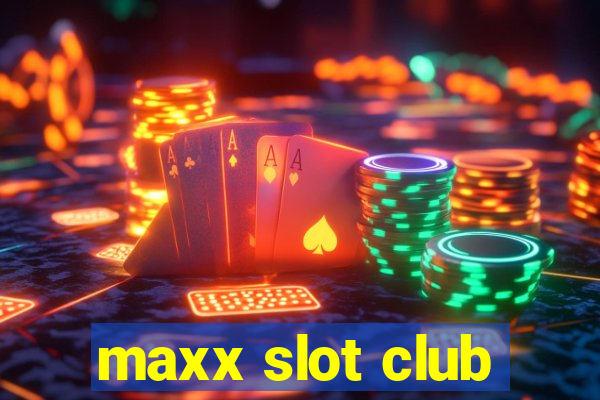 maxx slot club