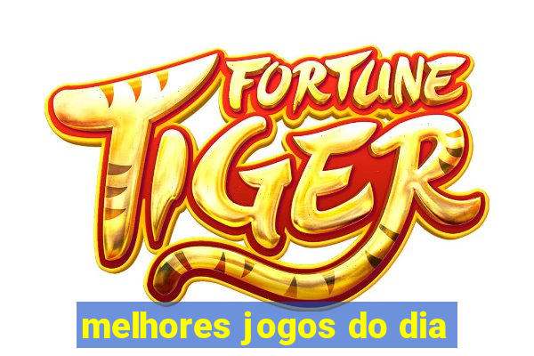 melhores jogos do dia