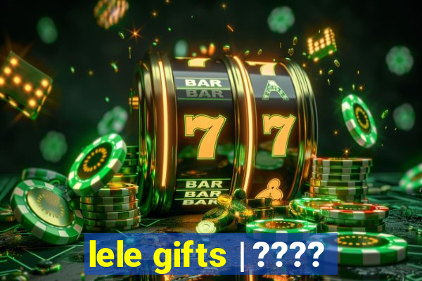 lele gifts | ????