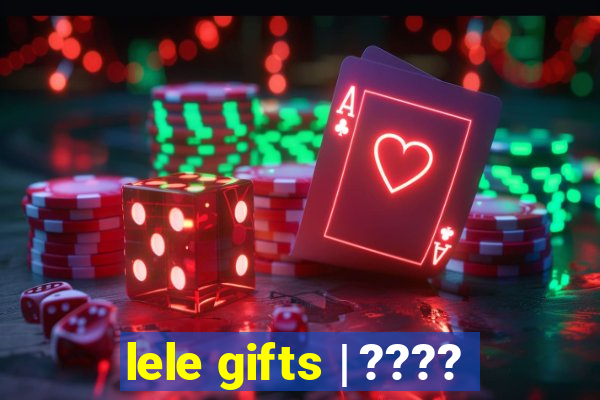 lele gifts | ????