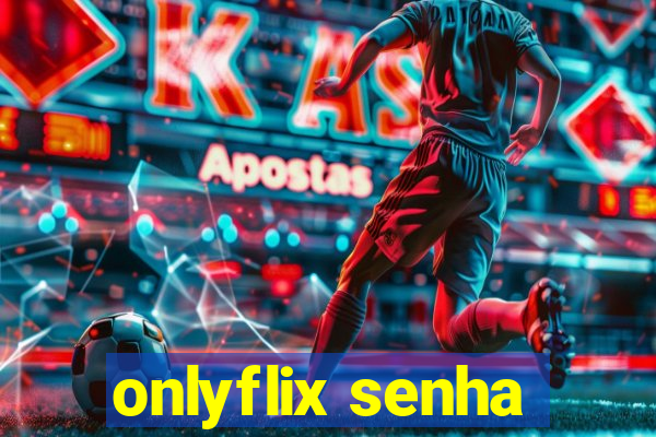 onlyflix senha