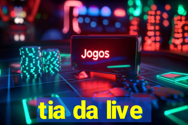 tia da live