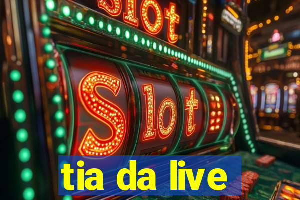 tia da live