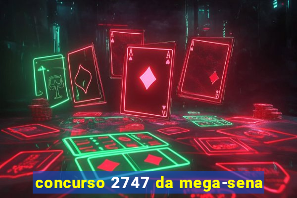 concurso 2747 da mega-sena