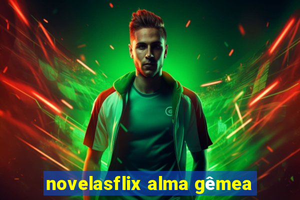 novelasflix alma gêmea