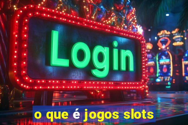 o que é jogos slots