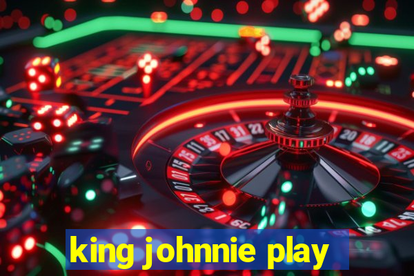 king johnnie play