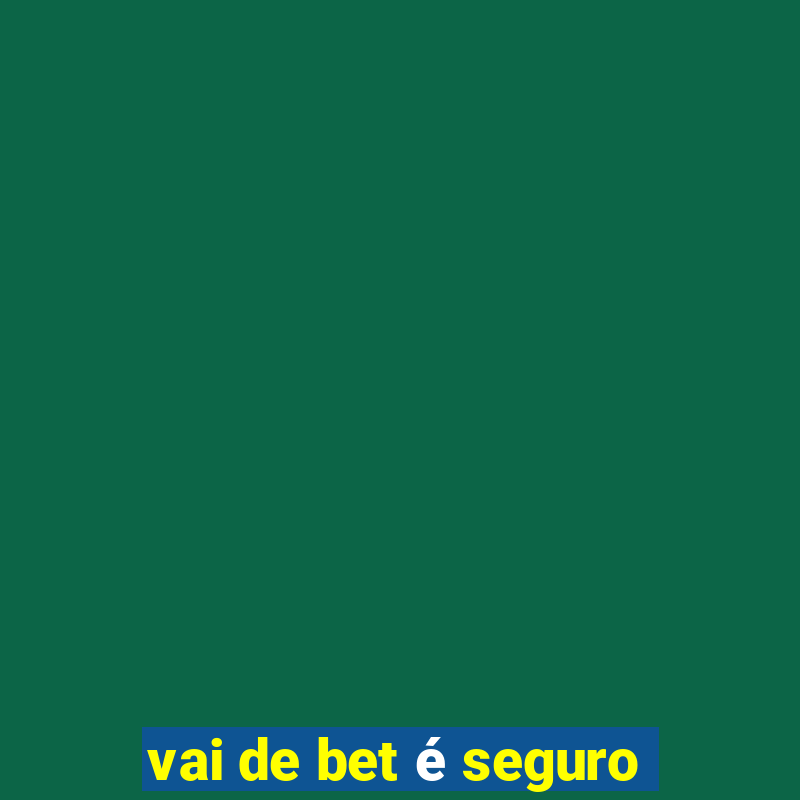 vai de bet é seguro