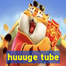 huuuge tube