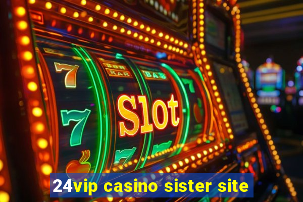 24vip casino sister site