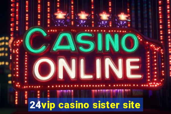 24vip casino sister site