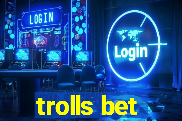 trolls bet