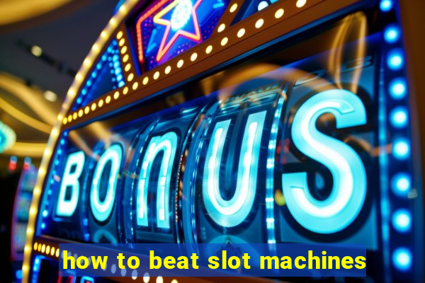 how to beat slot machines