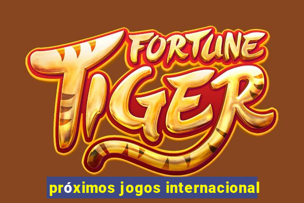 próximos jogos internacional