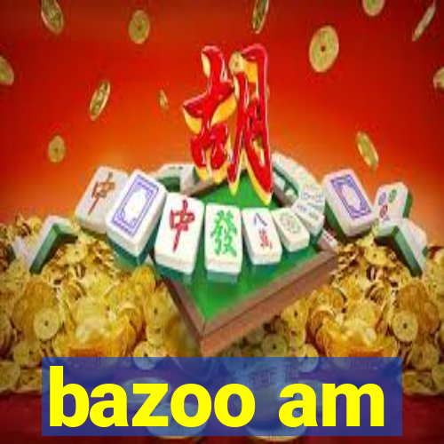 bazoo am