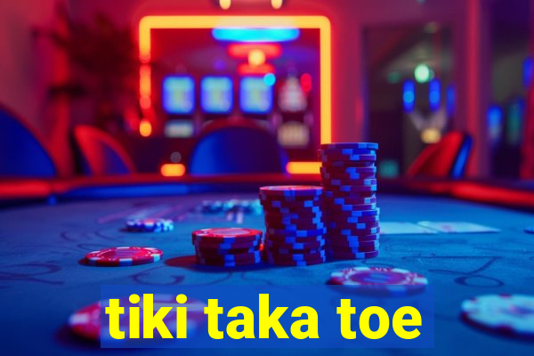 tiki taka toe