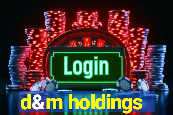 d&m holdings