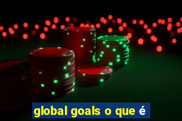 global goals o que é