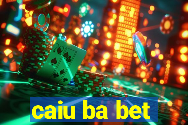 caiu ba bet