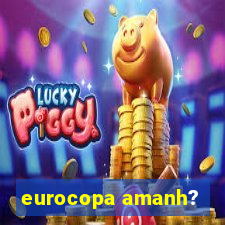 eurocopa amanh?