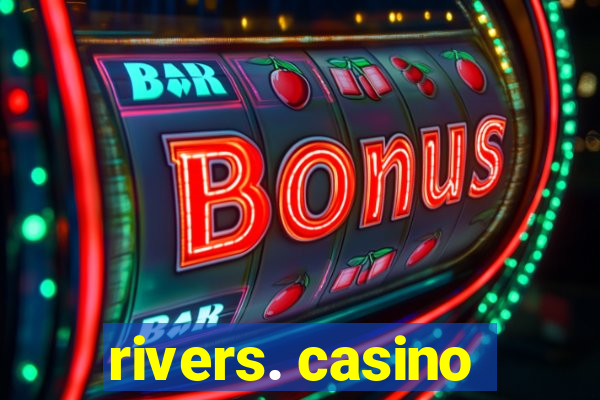 rivers. casino