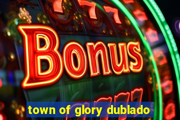 town of glory dublado