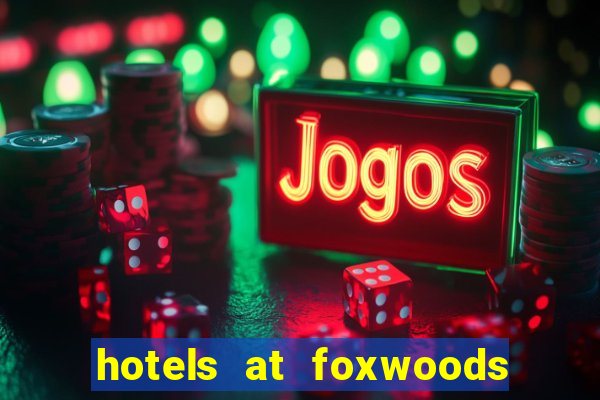 hotels at foxwoods casino in connecticut