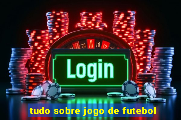 tudo sobre jogo de futebol