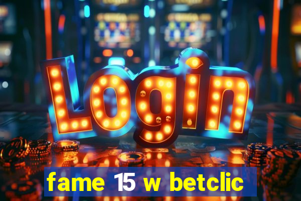 fame 15 w betclic