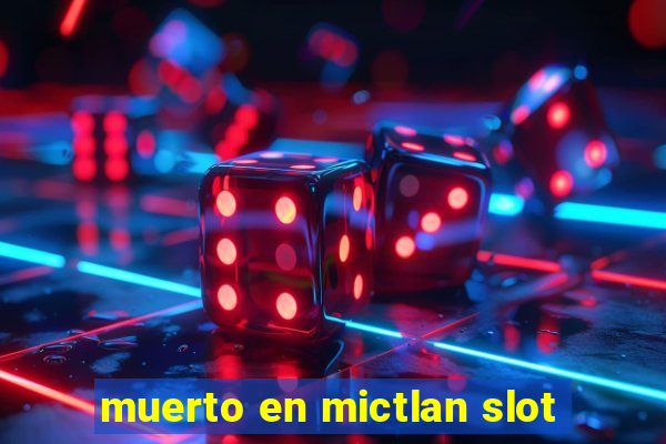 muerto en mictlan slot