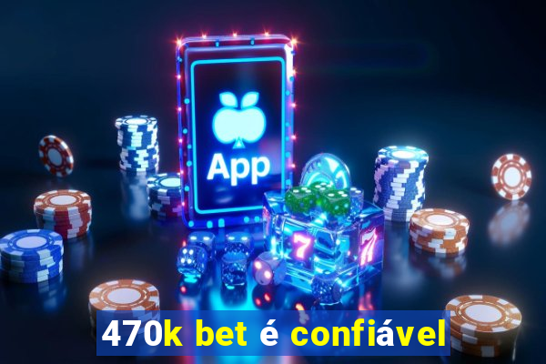 470k bet é confiável