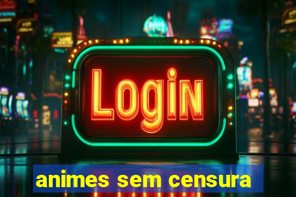 animes sem censura