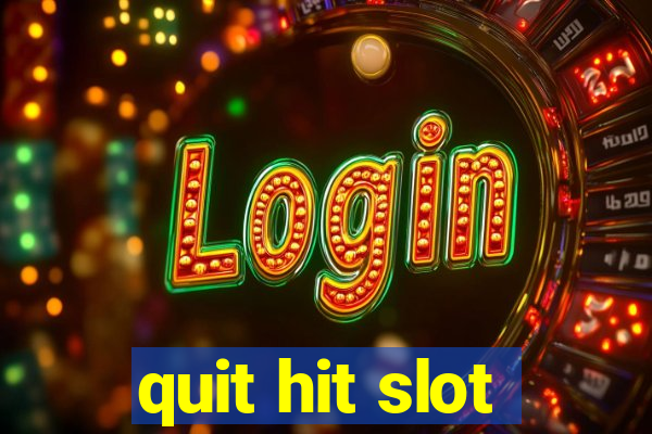 quit hit slot