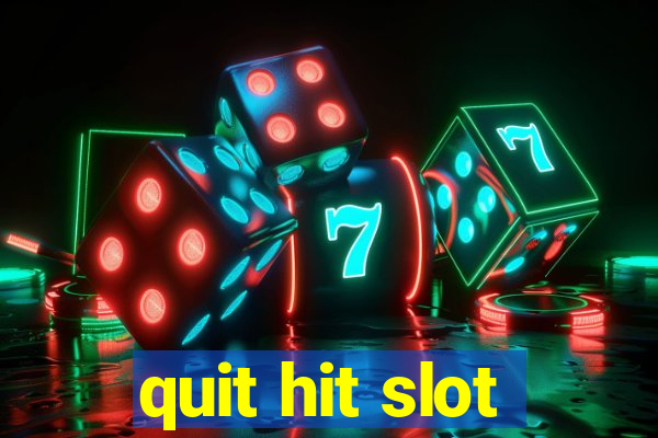 quit hit slot