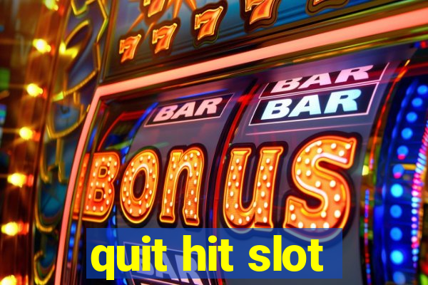 quit hit slot