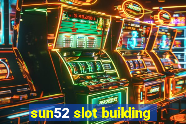 sun52 slot building