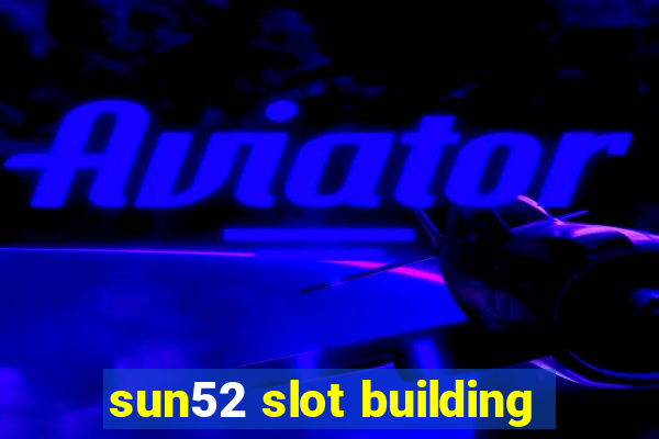 sun52 slot building