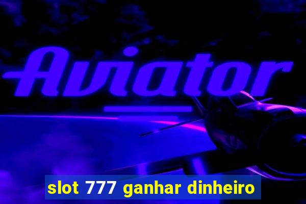 slot 777 ganhar dinheiro