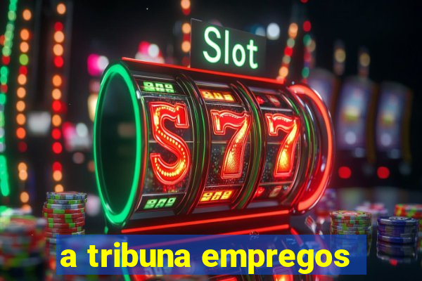 a tribuna empregos