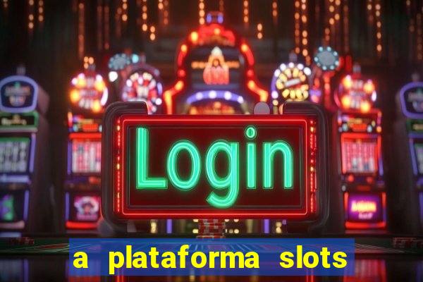 a plataforma slots é confiável