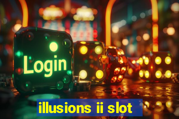 illusions ii slot