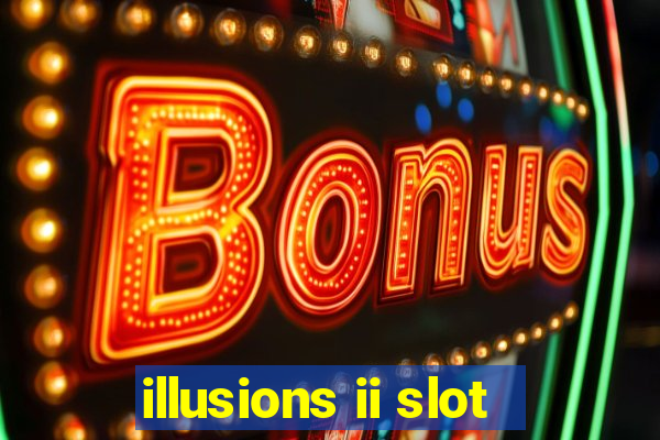 illusions ii slot