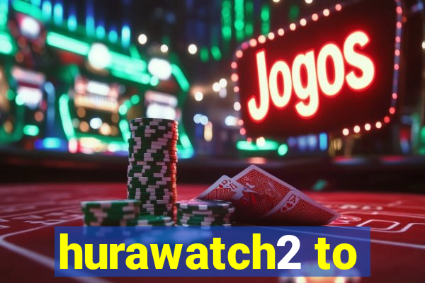 hurawatch2 to