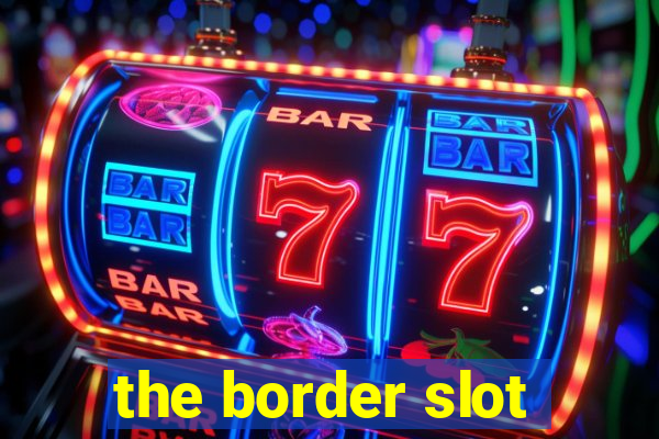 the border slot