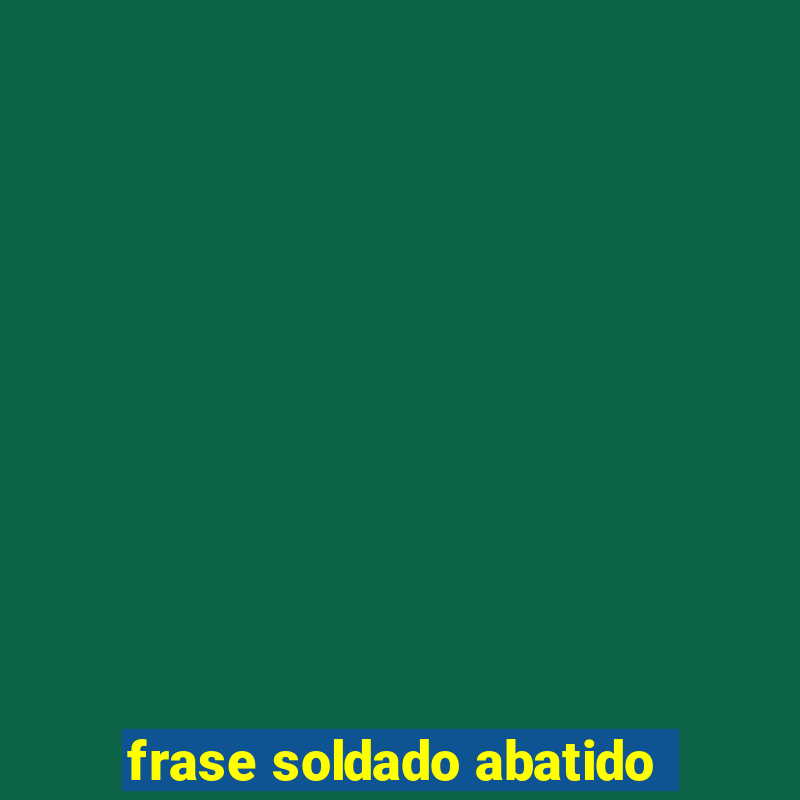 frase soldado abatido