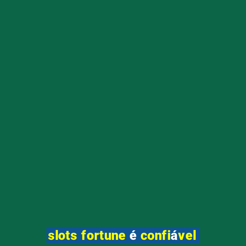 slots fortune é confiável